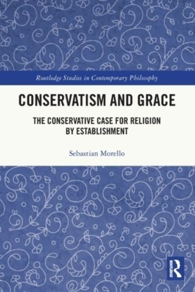 Conservatism and Grace: The Conservative Case for Religion by Establishment - Routledge Studies in Contemporary Philosophy - Sebastian Morello - Bøger - Taylor & Francis Ltd - 9781032416908 - 26. august 2024