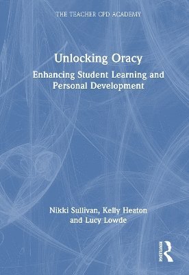 Unlocking Oracy: Enhancing Student Learning and Personal Development - The Teacher CPD Academy - Nikki Sullivan - Bücher - Taylor & Francis Ltd - 9781032739908 - 1. Oktober 2025