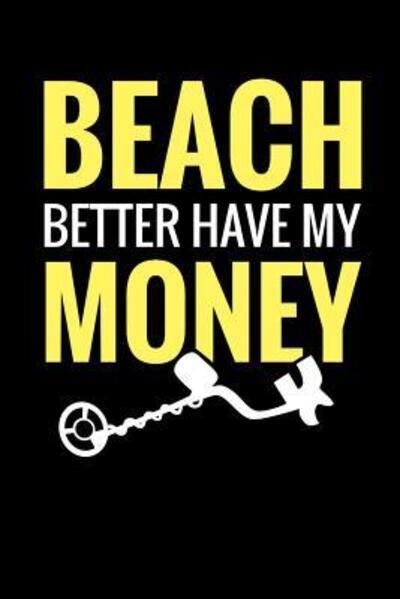 Cover for Metal Detecting Log Books · Beach Better Have My Money (Paperback Book) (2019)