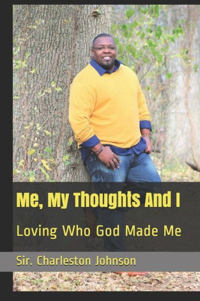 Sir.Charleston Earl Johnson · Me, My Thoughts And I : Loving Who God Made Me (Paperback Book) (2019)