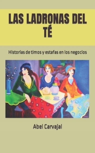 Cover for Abel Carvajal · Las Ladronas del Te: Historias de timos y estafas en los negocios - Inversiones, Cautela Y Exito (Paperback Book) (2016)