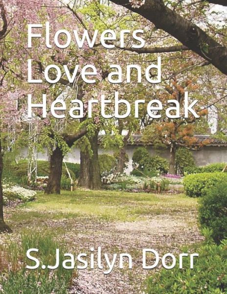 Cover for S Jasilyn Dorr · Flowers Love and Heartbreak (Paperback Book) (2019)