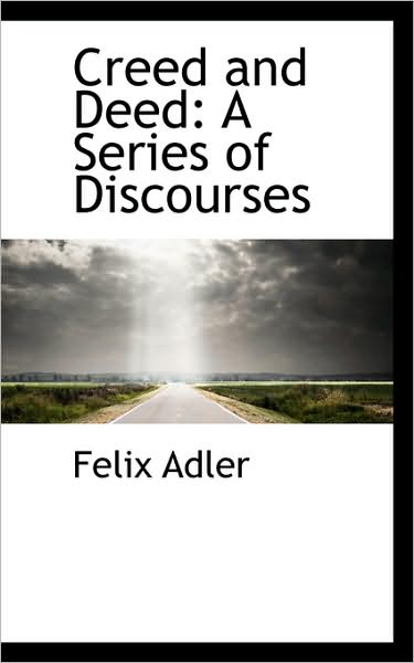 Cover for Felix Adler · Creed and Deed: a Series of Discourses (Paperback Book) (2009)