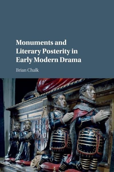 Cover for Chalk, Brian (Manhattan College, New York) · Monuments and Literary Posterity in Early Modern Drama (Pocketbok) (2017)