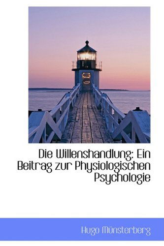 Cover for Hugo Münsterberg · Die Willenshandlung: Ein Beitrag Zur Physiologischen Psychologie (Paperback Book) (2009)