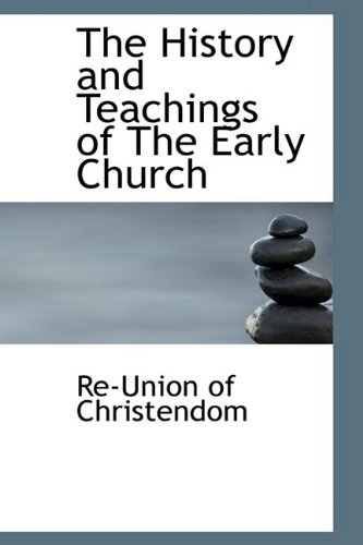 Cover for Re-union of Christendom · The History and Teachings of the Early Church (Hardcover Book) (2009)
