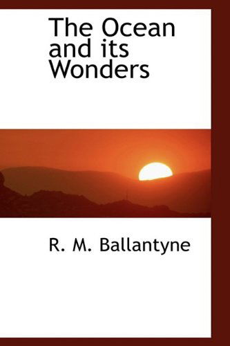 The Ocean and Its Wonders - R. M. Ballantyne - Books - BiblioLife - 9781110882908 - June 4, 2009