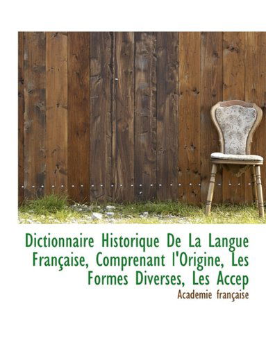 Cover for Académie Française · Dictionnaire Historique De La Langue Française, Comprenant L'origine, Les Formes Diverses, Les Accep (Taschenbuch) (2009)