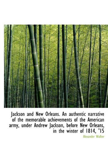 Cover for Alexander Walker · Jackson and New Orleans. an Authentic Narrative of the Memorable Achievements of the American Army (Hardcover Book) (2009)