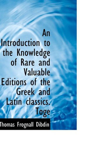 Cover for Thomas Frognall Dibdin · An Introduction to the Knowledge of Rare and Valuable Editions of the Greek and Latin Classics. Toge (Paperback Book) [Large Type edition] (2011)