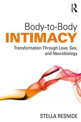 Cover for Resnick, Stella (Private practice, California, USA) · Body-to-Body Intimacy: Transformation Through Love, Sex, and Neurobiology (Paperback Book) (2018)