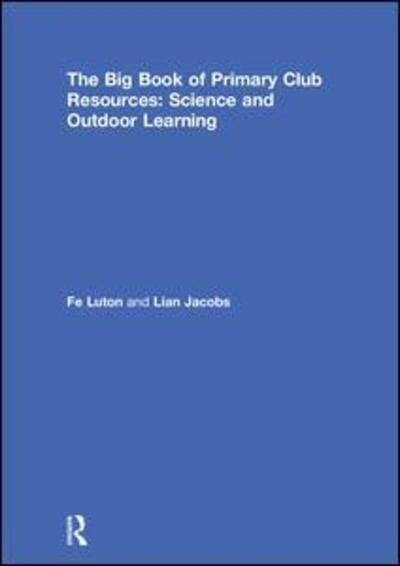 Cover for Fe Luton · The Big Book of Primary Club Resources: Science and Outdoor Learning (Hardcover Book) (2018)