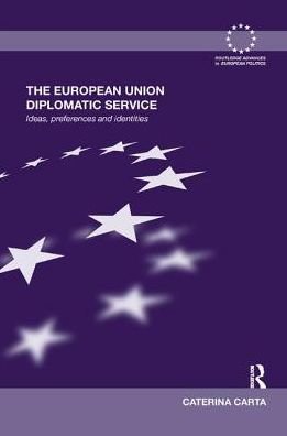 Cover for Carta, Caterina (London School of Economics, UK) · The European Union Diplomatic Service: Ideas, Preferences and Identities - Routledge Advances in European Politics (Paperback Book) (2018)
