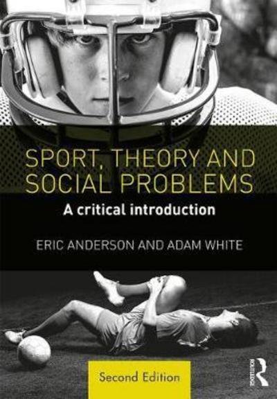Sport, Theory and Social Problems: A Critical Introduction - Anderson, Eric (University of Winchester, UK) - Livros - Taylor & Francis Ltd - 9781138699908 - 21 de julho de 2017