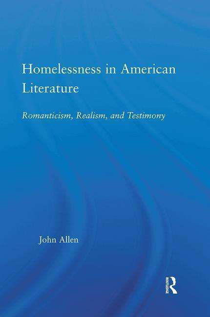 Homelessness in American Literature: Romanticism, Realism and Testimony - Studies in American Popular History and Culture - John Allen - Livres - Taylor & Francis Ltd - 9781138868908 - 28 juin 2018