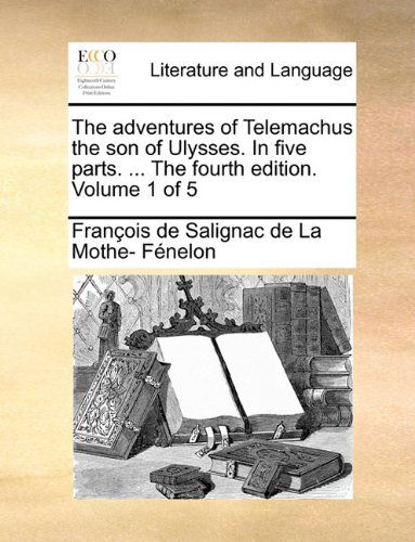 Cover for François De Salignac De La Mo Fénelon · The Adventures of Telemachus the Son of Ulysses. in Five Parts. ... the Fourth Edition. Volume 1 of 5 (Paperback Book) (2010)