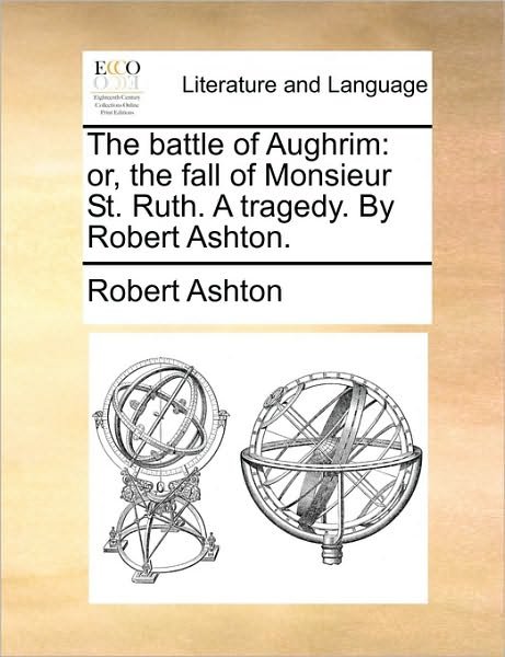 Cover for Robert Ashton · The Battle of Aughrim: Or, the Fall of Monsieur St. Ruth. a Tragedy. by Robert Ashton. (Paperback Book) (2010)