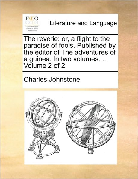 Cover for Charles Johnstone · The Reverie: Or, a Flight to the Paradise of Fools. Published by the Editor of the Adventures of a Guinea. in Two Volumes. ... Volu (Paperback Book) (2010)