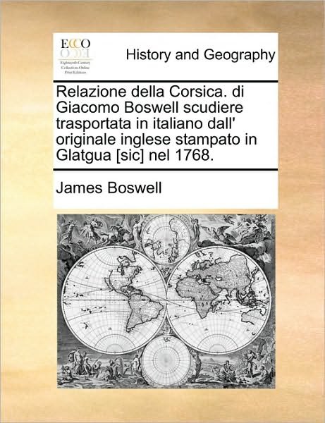 Cover for James Boswell · Relazione Della Corsica. Di Giacomo Boswell Scudiere Trasportata in Italiano Dall' Originale Inglese Stampato in Glatgua [sic] Nel 1768. (Paperback Book) (2010)