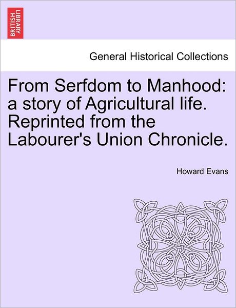 Cover for Howard Evans · From Serfdom to Manhood: a Story of Agricultural Life. Reprinted from the Labourer's Union Chronicle. (Paperback Book) (2011)