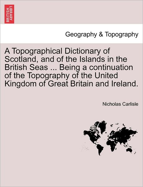 Cover for Nicholas Carlisle · A Topographical Dictionary of Scotland, and of the Islands in the British Seas ... Being a Continuation of the Topography of the United Kingdom of Great Britain and Ireland. (Paperback Book) (2011)