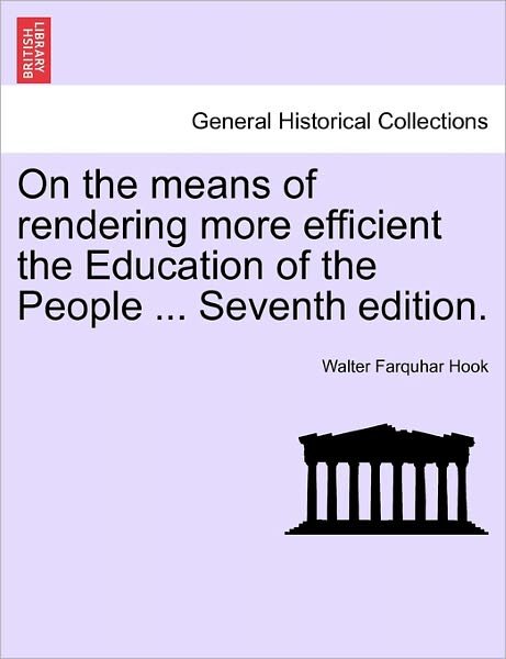 Cover for Walter Farquhar Hook · On the Means of Rendering More Efficient the Education of the People ... Seventh Edition. (Taschenbuch) (2011)