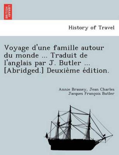 Cover for Annie Brassey · Voyage D'une Famille Autour Du Monde ... Traduit De L'anglais Par J. Butler ... [abridged.] Deuxie Me E Dition. (Pocketbok) (2012)