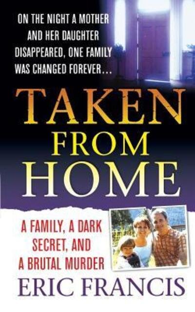 Cover for Eric Francis · Taken from Home: a Family, a Dark Secret, and a Brutal Murder (Paperback Book) (2008)