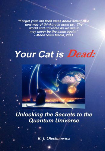 Cover for Kyle Olechnowicz · Your Cat is Dead: Unlocking the Secrets to the Quantum Universe (Hardcover Book) (2011)