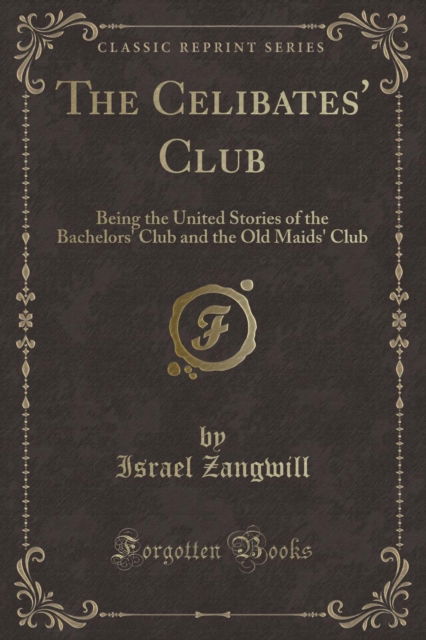 Cover for Israel Zangwill · The Celibates' Club : Being the United Stories of the Bachelors' Club and the Old Maids' Club (Classic Reprint) (Paperback Book) (2018)