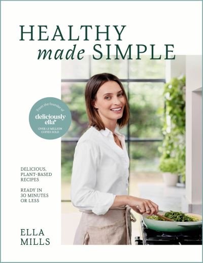 Cover for Ella Mills (Woodward) · Deliciously Ella Healthy Made Simple: Delicious, plant-based recipes, ready in 30 minutes or less (Inbunden Bok) (2024)