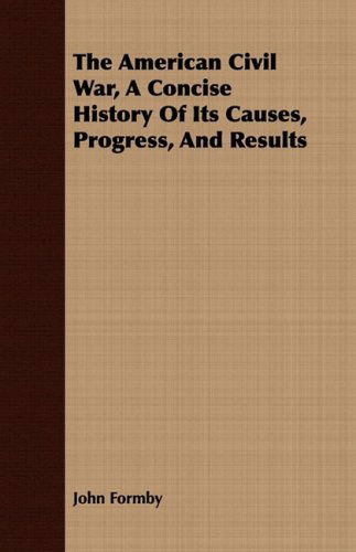 Cover for John Formby · The American Civil War, a Concise History of Its Causes, Progress, and Results (Paperback Book) (2008)