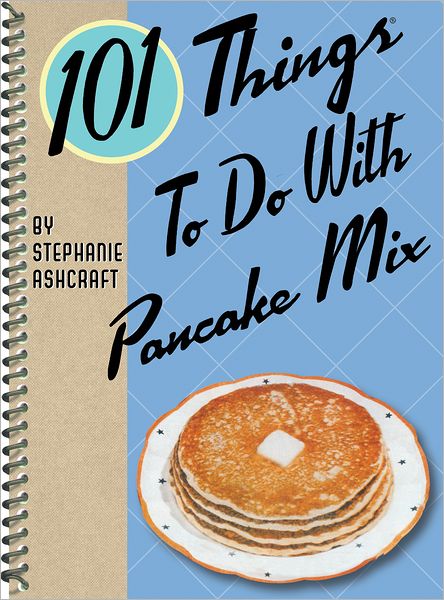 Cover for Stephanie Ashcraft · 101 Things to Do with Pancake Mix (Spiral Book) (2011)