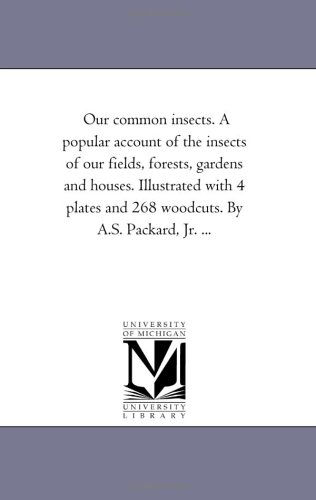 Cover for Michigan Historical Reprint Series · Our Common Insects. a Popular Account of the Insects of Our Fields, Forests, Gardens and Houses. Illustrated with 4 Plates and 268 Woodcuts. by A.s. Packard, Jr. ... (Paperback Book) (2006)