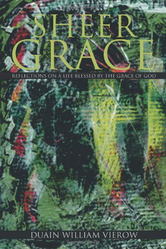 Cover for Duain William Vierow · Sheer Grace: Reflections on a Life Blessed by the Grace of God (Paperback Book) (2011)