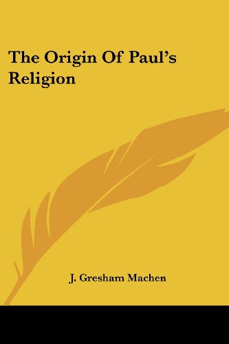 The Origin of Paul's Religion - J. Gresham Machen - Książki - Kessinger Publishing, LLC - 9781428644908 - 9 lipca 2006