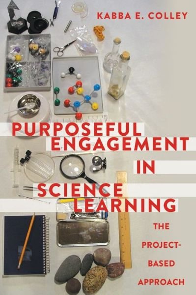Cover for Kabba E. Colley · Purposeful Engagement in Science Learning: The Project-based Approach (Taschenbuch) [New edition] (2016)
