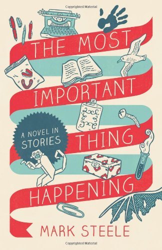 Cover for Mark Steele · The Most Important Thing Happening: a Novel in Stories (Paperback Book) [New edition] (2013)
