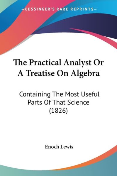 Cover for Enoch Lewis · The Practical Analyst or a Treatise on Algebra: Containing the Most Useful Parts of That Science (1826) (Paperback Book) (2008)