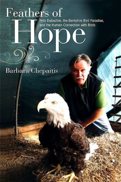 Cover for Barbara Chepaitis · Feathers of Hope: Pete Dubacher, the Berkshire Bird Paradise, and the Human Connection with Birds (Paperback Book) (2015)