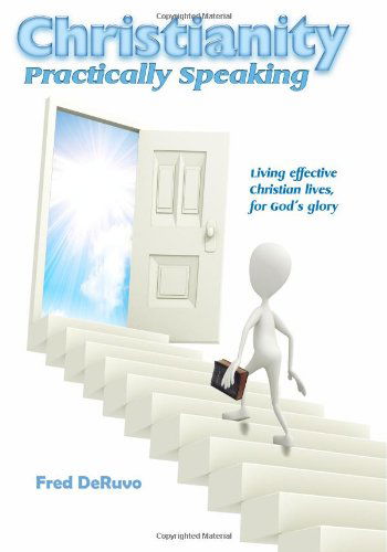 Cover for Fred Deruvo · Christianity Practically Speaking: Living Our Christian Lives Effectively to the End for God's Glory (Taschenbuch) (2010)