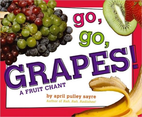 Cover for April Pulley Sayre · Go, Go, Grapes!: a Fruit Chant (Hardcover Book) (2012)