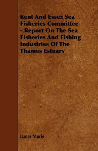 Cover for James Murie · Kent and Essex Sea Fisheries Committee - Report on the Sea Fisheries and Fishing Industries of the Thames Estuary (Paperback Book) (2009)