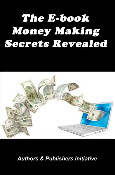 Cover for Initiative, Authors &amp; Publishers · The E-book Money Making Secrets Revealed (Paperback Book) (2010)