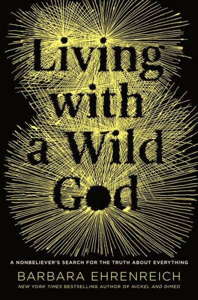 Cover for Barbara Ehrenreich · Living with a Wild God: a Nonbeliever's Search for the Truth About Everything (Hardcover Book) [Lrg edition] (2014)