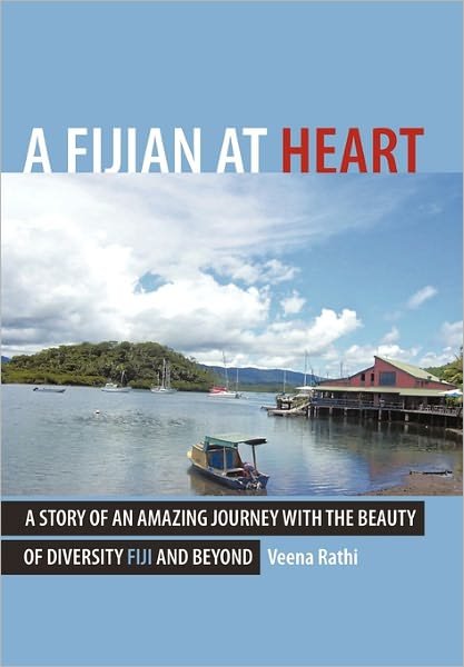 Cover for Veena Rathi · A Fijian at Heart: a Story of an Amazing Journey with the Beauty of Diversity Fiji and Beyond (Hardcover Book) (2011)