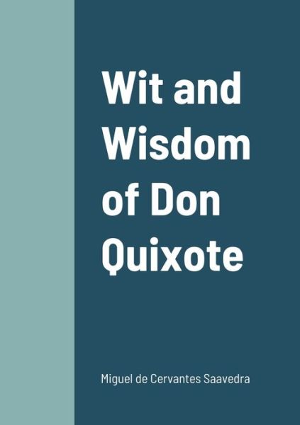 Wit and Wisdom of Don Quixote - Miguel De Cervantes Saavedra - Bøger - Lulu.com - 9781458328908 - 20. marts 2022