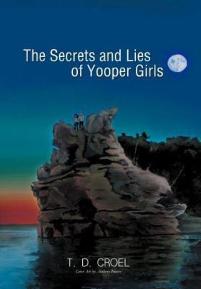 Cover for T D Croel · The Secrets and Lies of Yooper Girls (Hardcover bog) (2011)