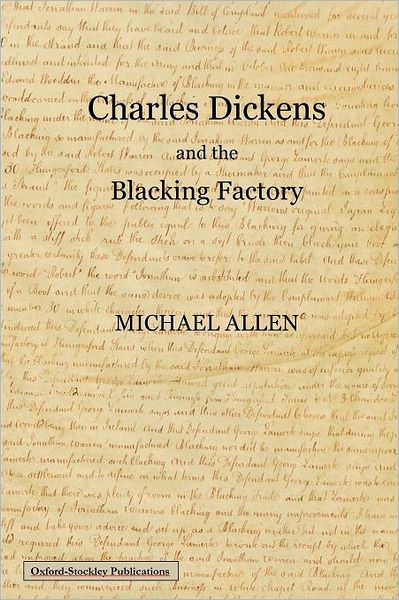 Charles Dickens and the Blacking Factory - Allen Michael - Books - Oxford-Stockley Publications - 9781463687908 - September 9, 2011