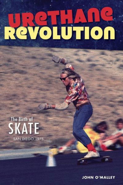 Cover for John O'Malley · Urethane Revolution : The Birth of Skate_San Diego 1975 (Paperback Book) (2019)